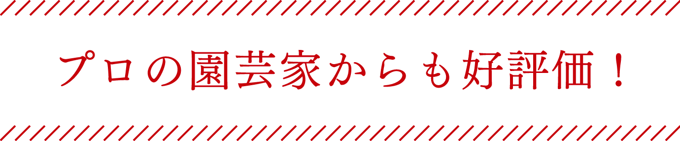 プロの園芸家からも高評価！